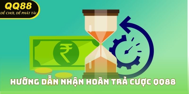Hướng dẫn nhận hoàn trả cược QQ88