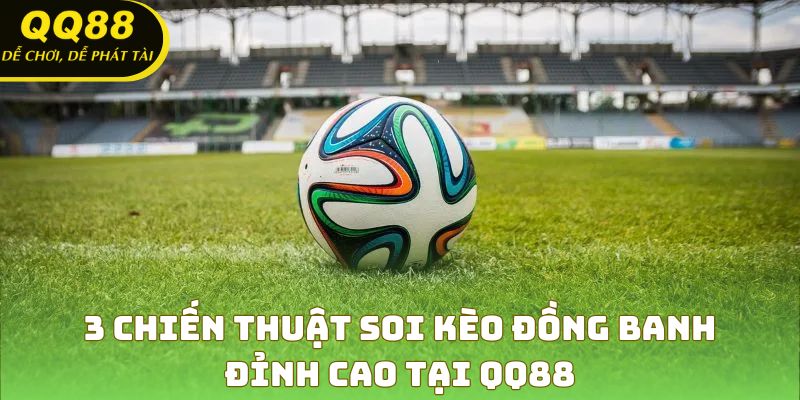 Chiến thuật soi kèo đồng banh - nắm bắt cơ hội