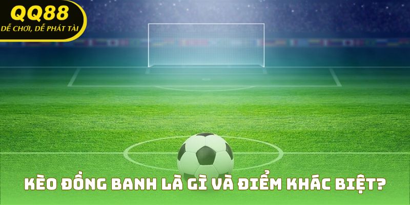 Định nghĩa kèo đồng banh và những điểm khác biệt
