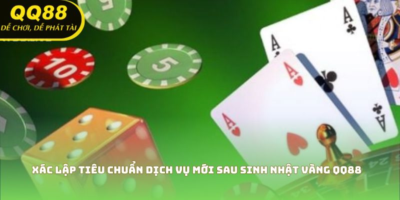 Xác lập tiêu chuẩn dịch vụ mới sau sinh nhật vàng QQ88